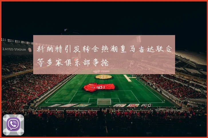 科纳特引发转会热潮皇马吉达联合等多家俱乐部争抢
